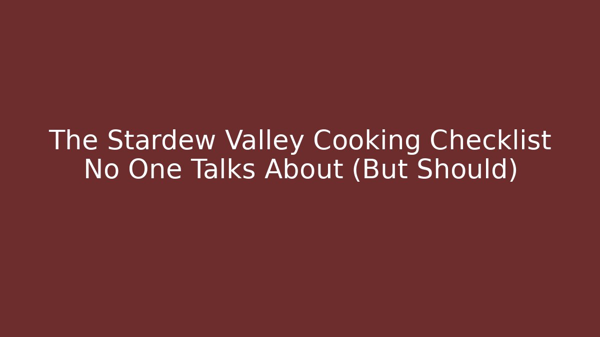 The Stardew Valley Cooking Checklist No One Talks About (But Should)