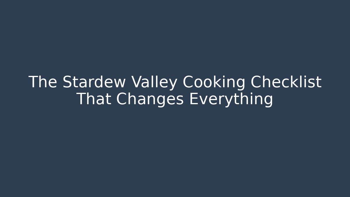 The Stardew Valley Cooking Checklist That Changes Everything
