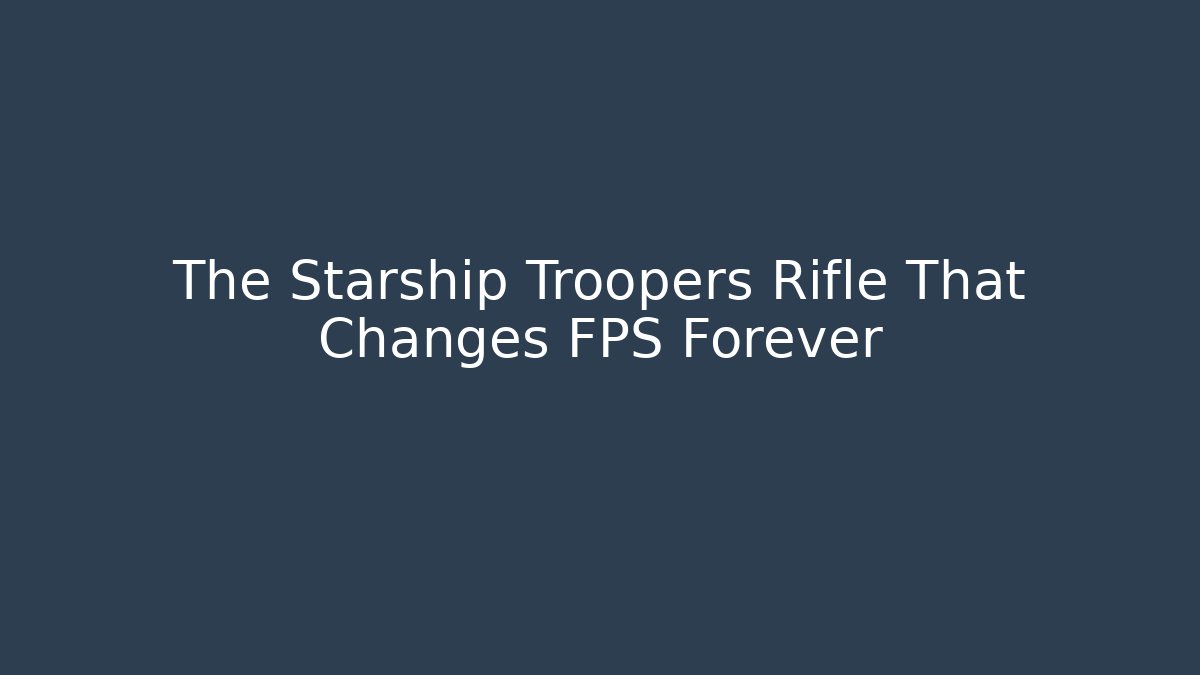 The Starship Troopers Rifle That Changes FPS Forever