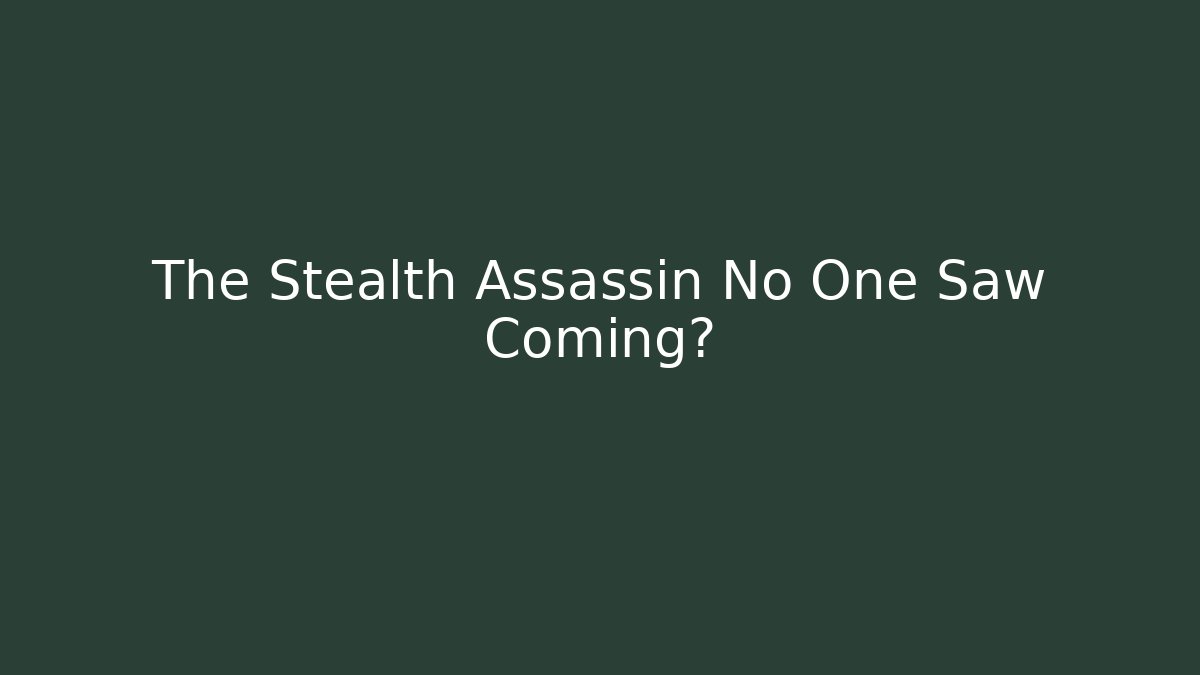 The Stealth Assassin No One Saw Coming?