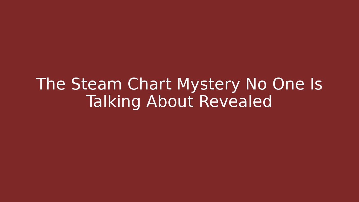The Steam Chart Mystery No One Is Talking About Revealed