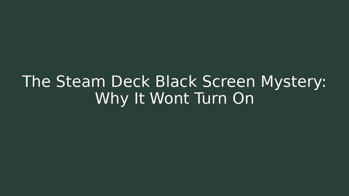 The Steam Deck Black Screen Mystery: Why It Wont Turn On