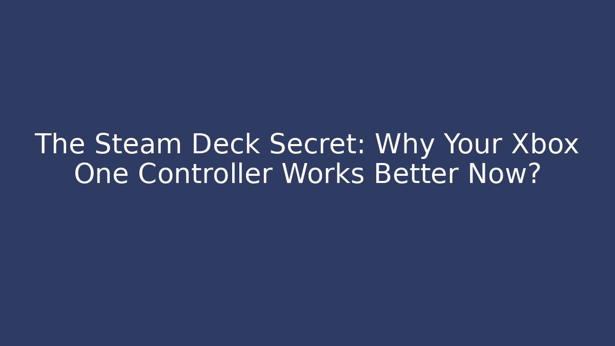 The Steam Deck Secret: Why Your Xbox One Controller Works Better Now?