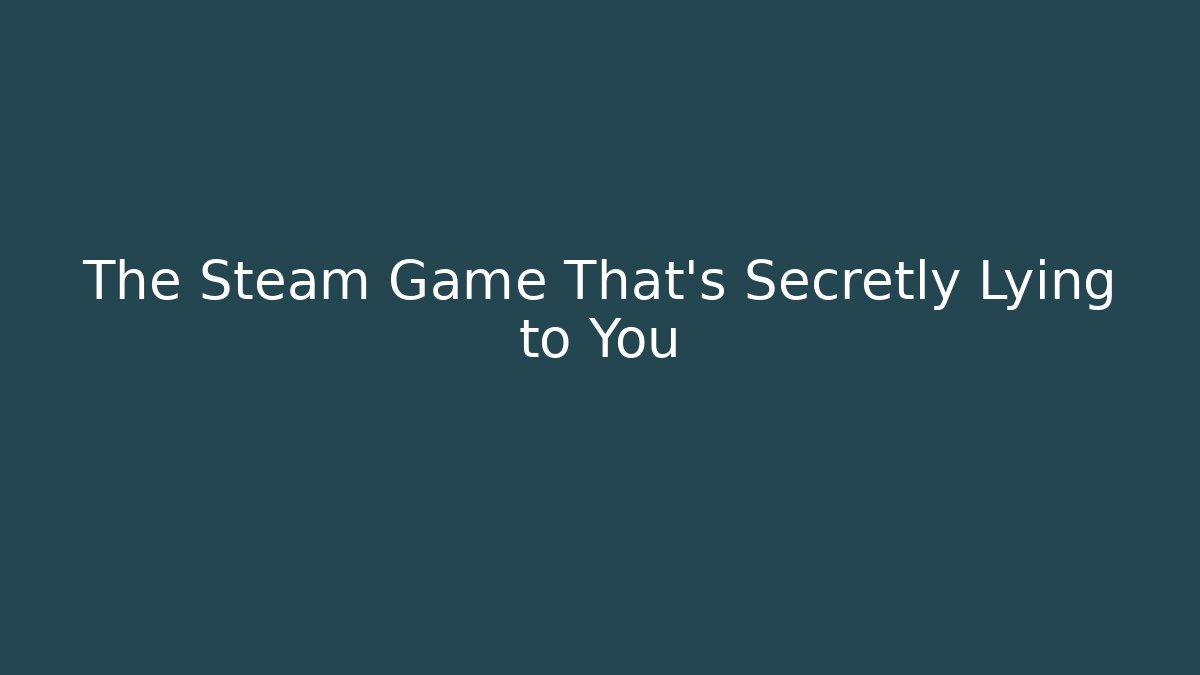 The Steam Game That's Secretly Lying to You