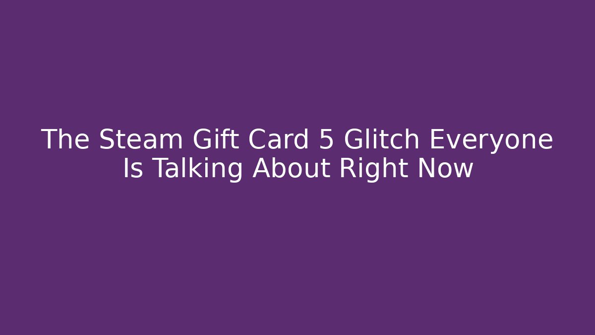 The Steam Gift Card 5 Glitch Everyone Is Talking About Right Now