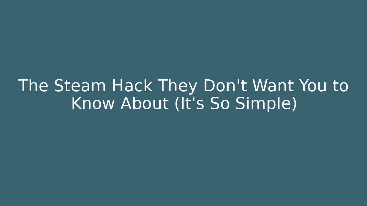 The Steam Hack They Don’t Want You to Know About (It’s So Simple)