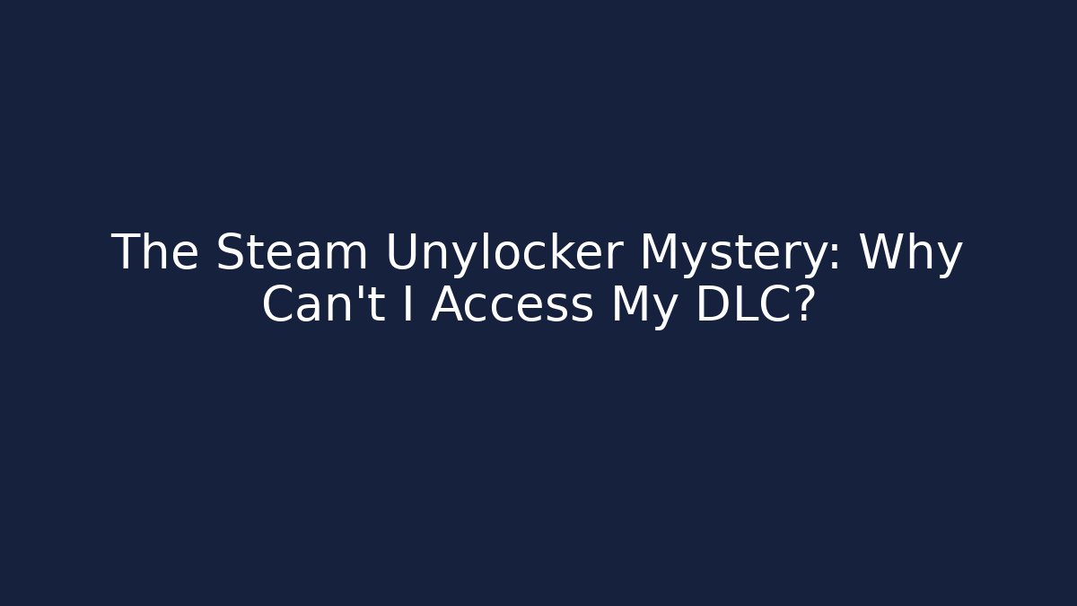 The Steam Unylocker Mystery: Why Can't I Access My DLC?