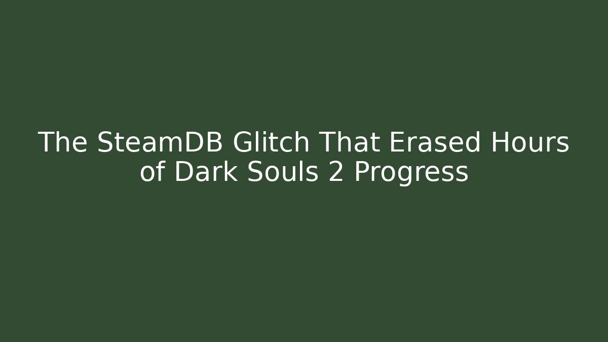 The SteamDB Glitch That Erased Hours of Dark Souls 2 Progress