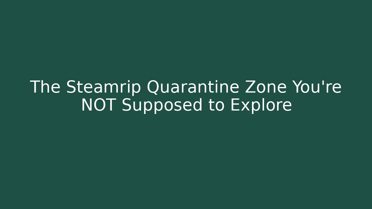 The Steamrip Quarantine Zone You’re NOT Supposed to Explore - Celivion