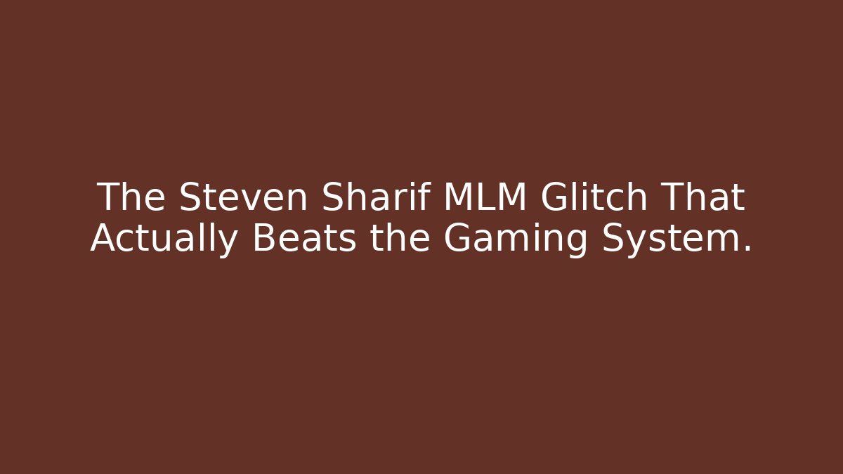 The Steven Sharif MLM Glitch That Actually Beats the Gaming System.