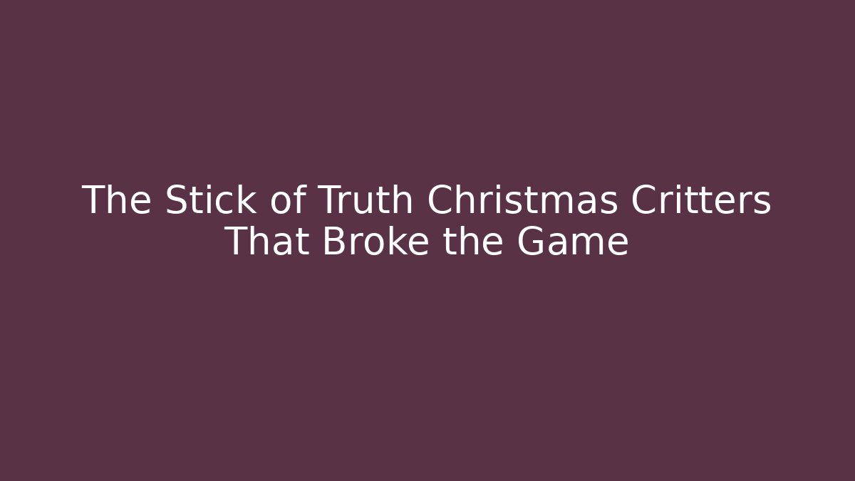 The Stick of Truth Christmas Critters That Broke the Game - Celivion