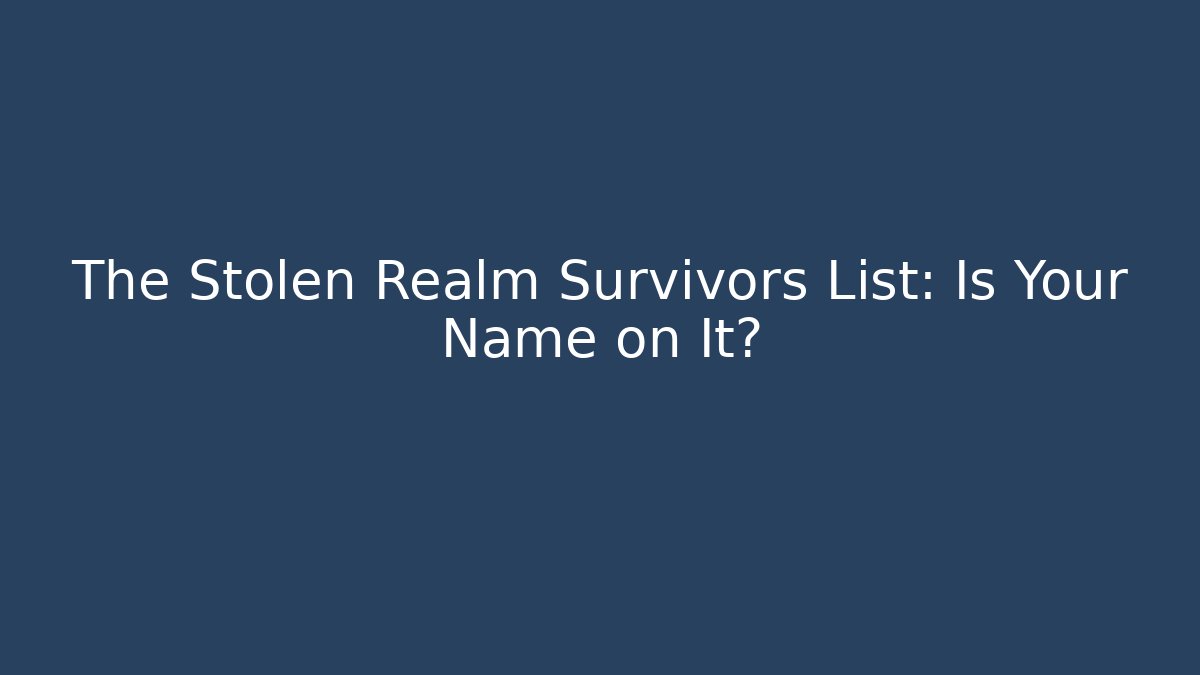 The Stolen Realm Survivors List: Is Your Name on It?
