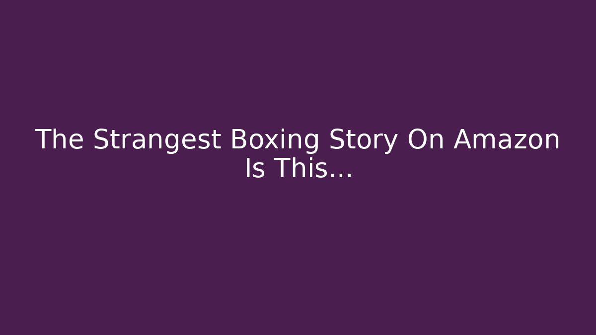The Strangest Boxing Story On Amazon Is This...