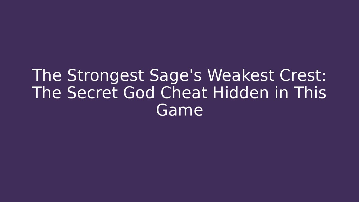 The Strongest Sage's Weakest Crest: The Secret God Cheat Hidden in This Game