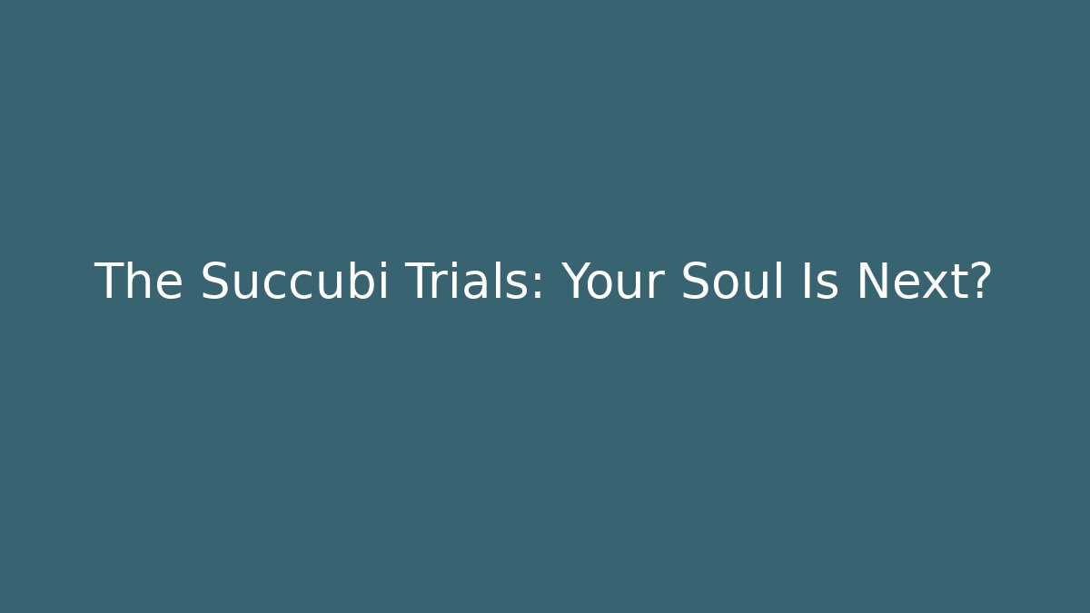 The Succubi Trials: Your Soul Is Next?