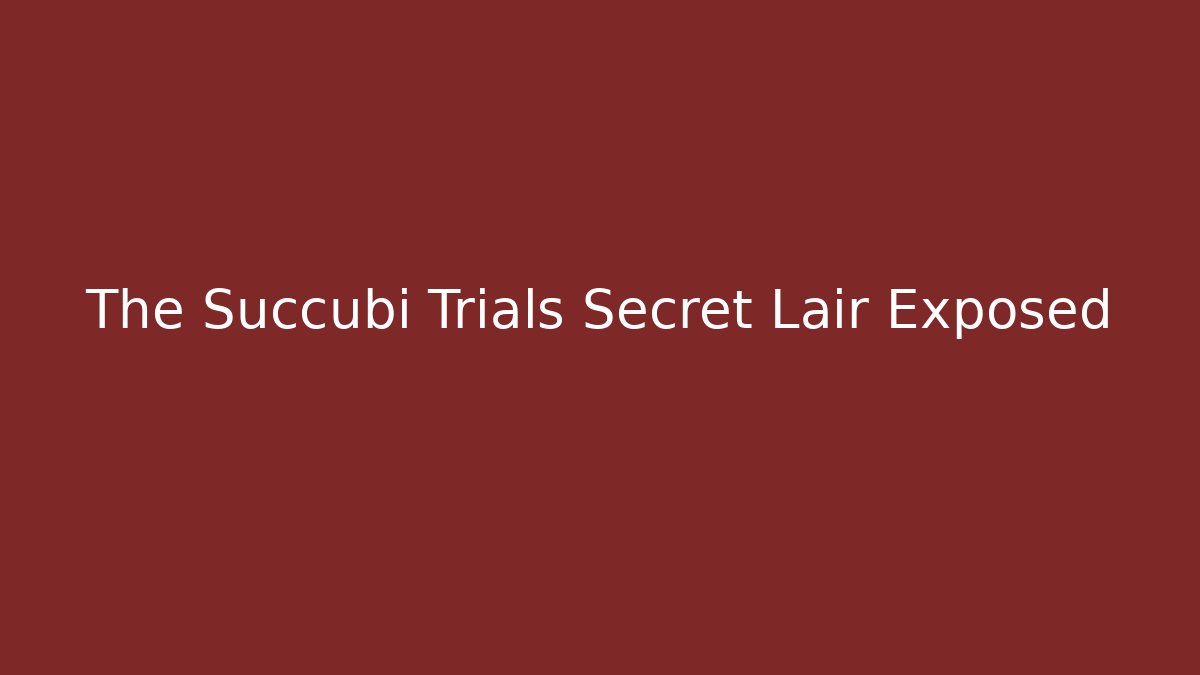 The Succubi Trials Secret Lair Exposed