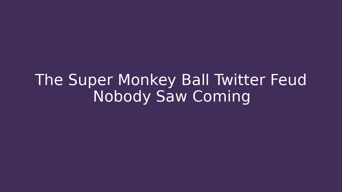 The Super Monkey Ball Twitter Feud Nobody Saw Coming