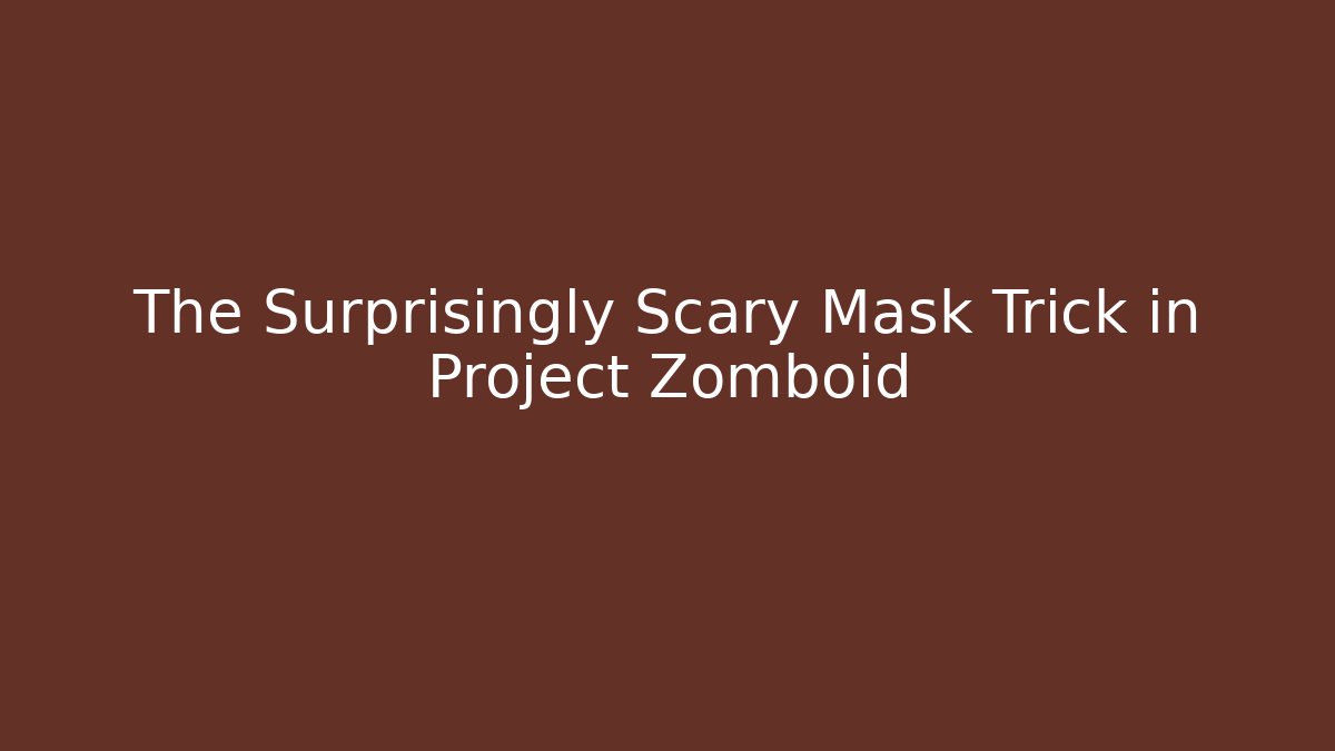 The Surprisingly Scary Mask Trick in Project Zomboid