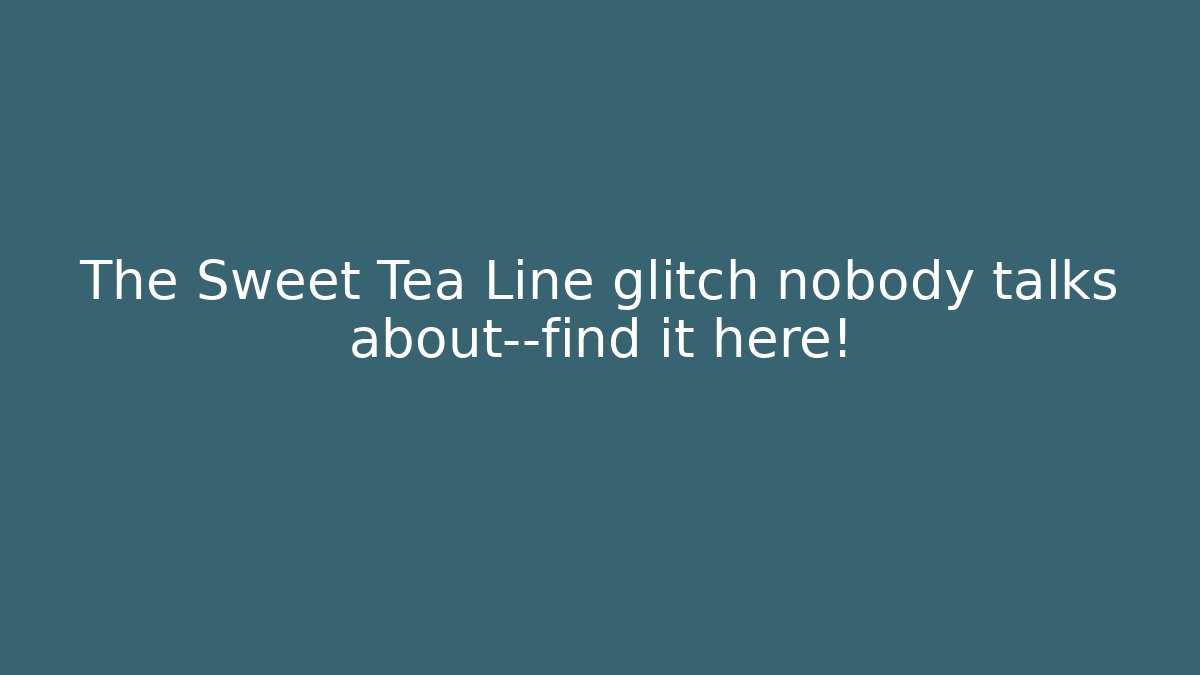 The Sweet Tea Line glitch nobody talks about—find it here!