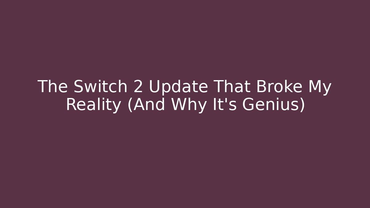 The Switch 2 Update That Broke My Reality (And Why It’s Genius)