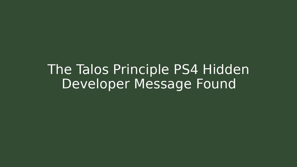 The Talos Principle PS4 Hidden Developer Message Found - Celivion