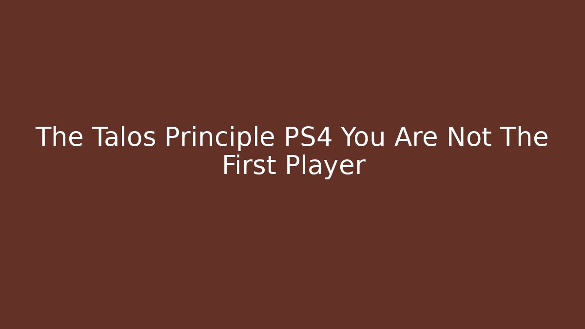 The Talos Principle PS4 You Are Not The First Player