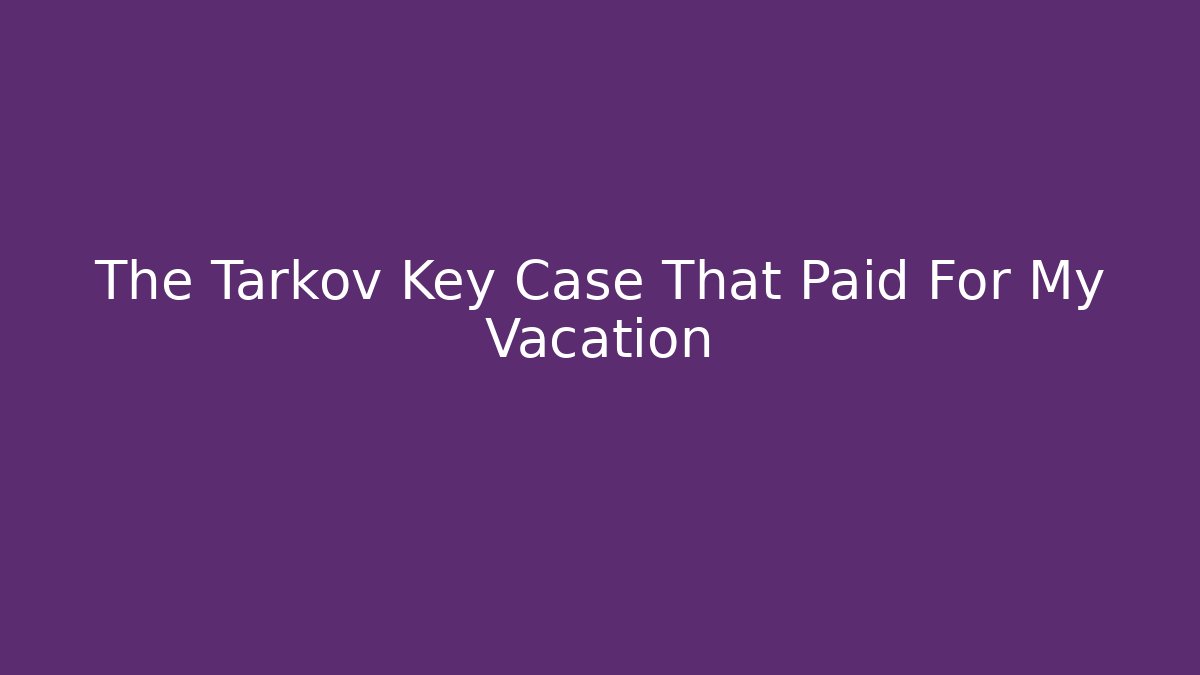 The Tarkov Key Case That Paid For My Vacation