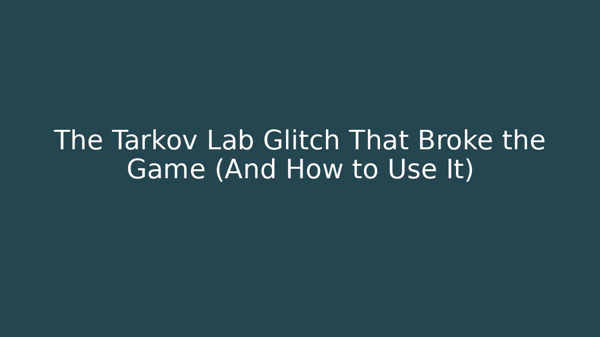 The Tarkov Lab Glitch That Broke the Game (And How to Use It)