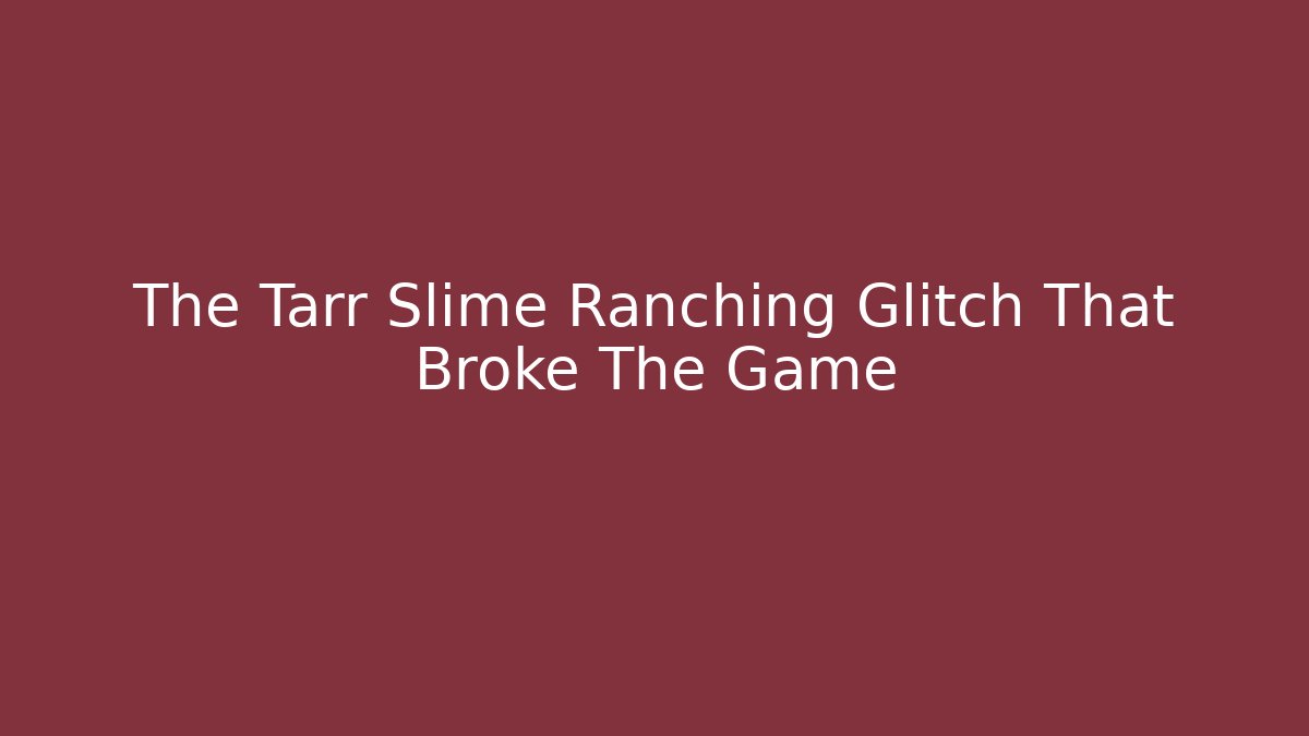 The Tarr Slime Ranching Glitch That Broke The Game