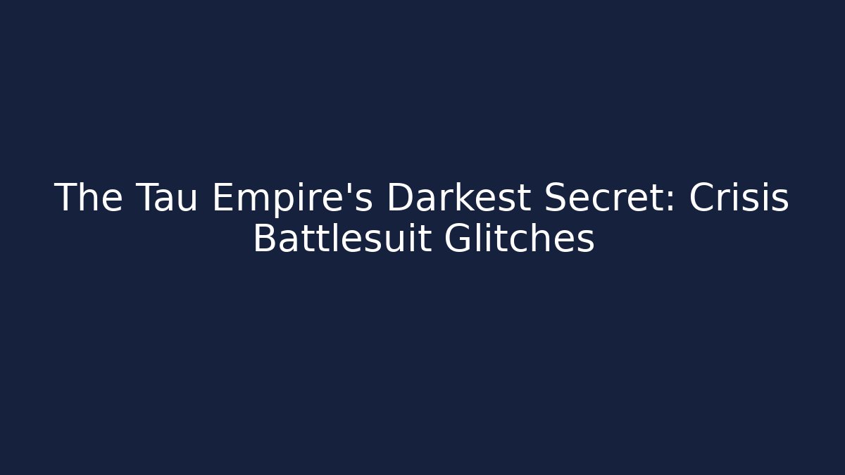 The Tau Empire's Darkest Secret: Crisis Battlesuit Glitches