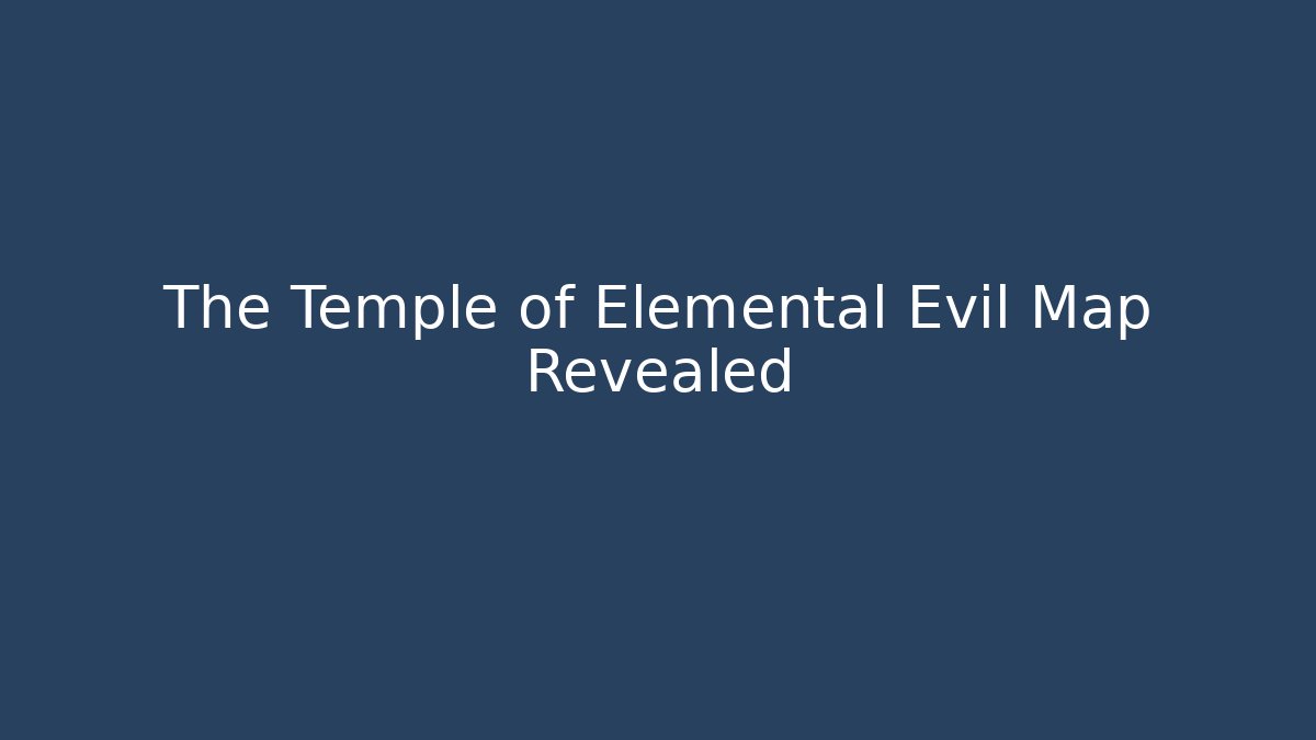 The Temple of Elemental Evil Map Revealed