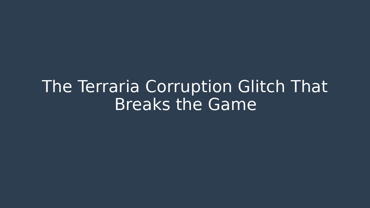 The Terraria Corruption Glitch That Breaks the Game