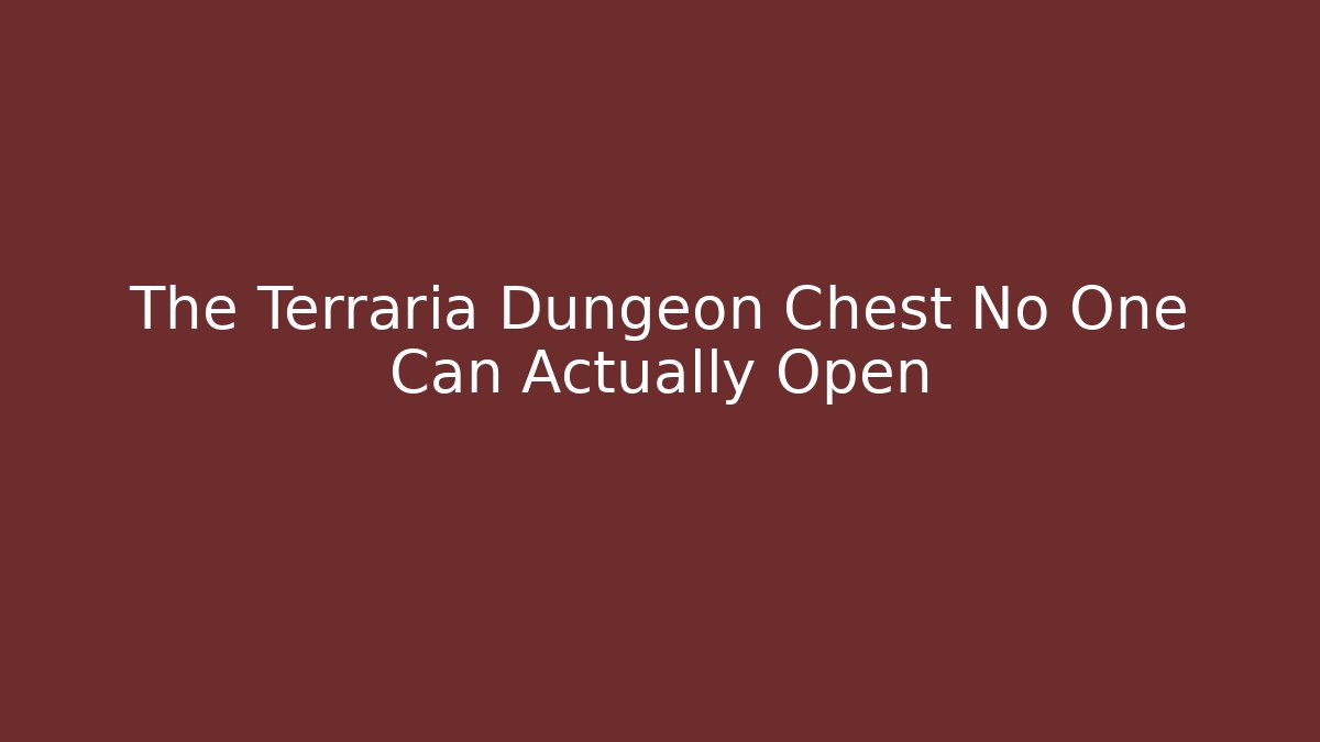 The Terraria Dungeon Chest No One Can Actually Open