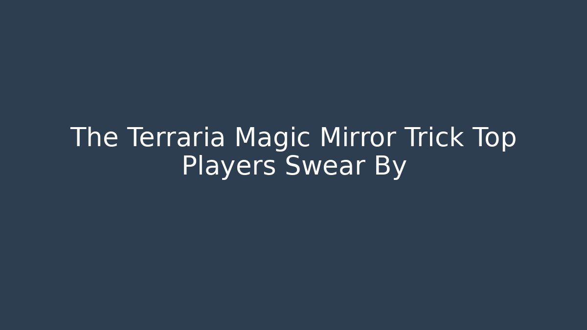 The Terraria Magic Mirror Trick Top Players Swear By