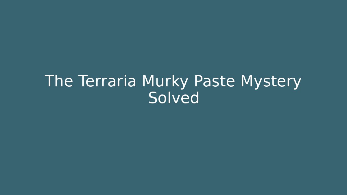 The Terraria Murky Paste Mystery Solved