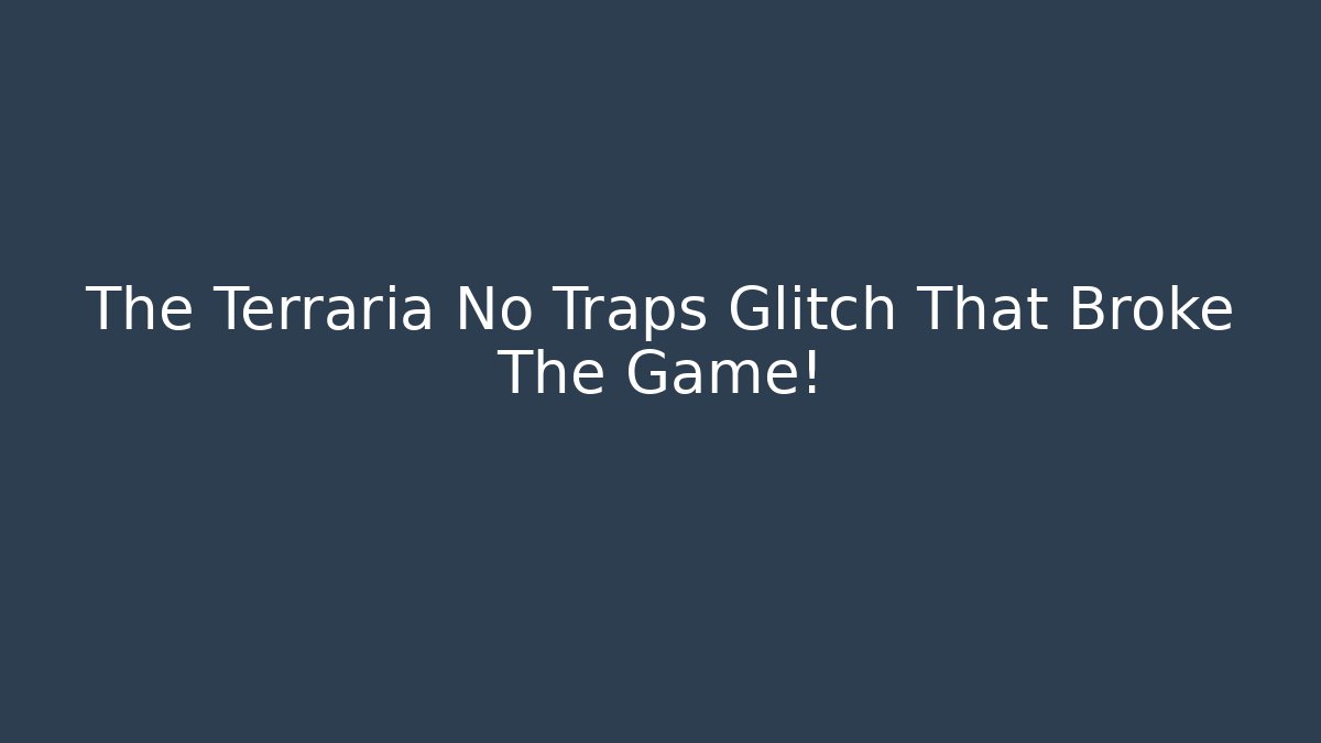 The Terraria No Traps Glitch That Broke The Game!