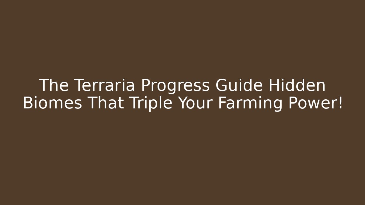 The Terraria Progress Guide Hidden Biomes That Triple Your Farming Power!