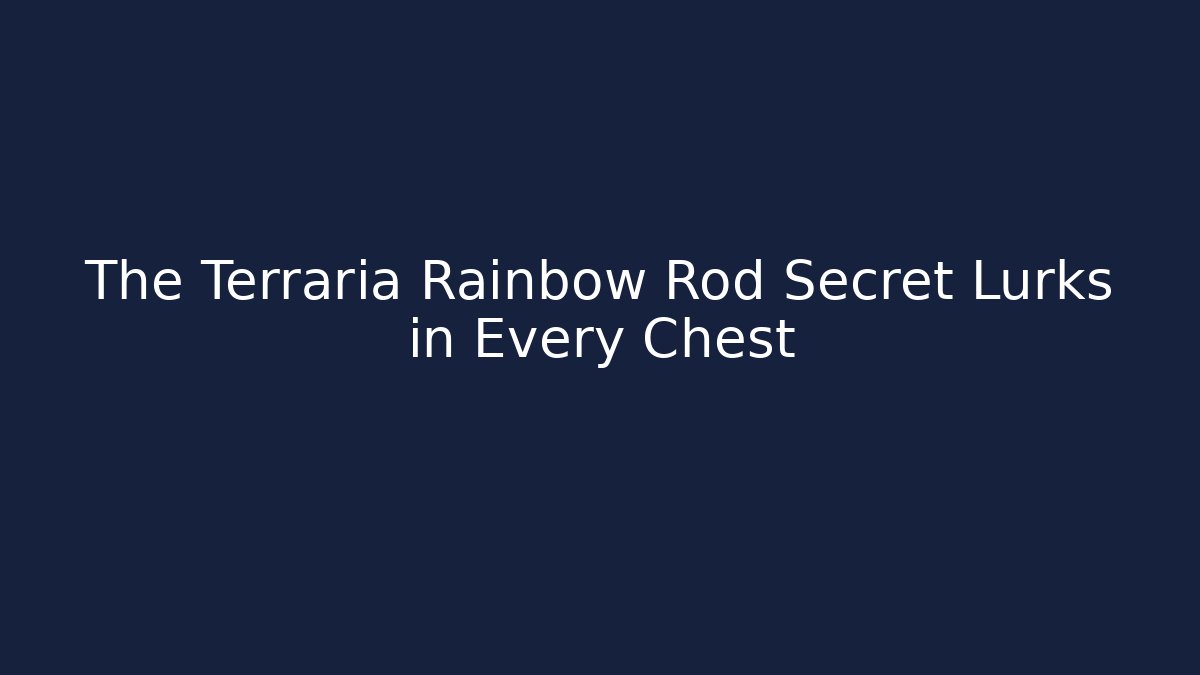 The Terraria Rainbow Rod Secret Lurks in Every Chest - Celivion