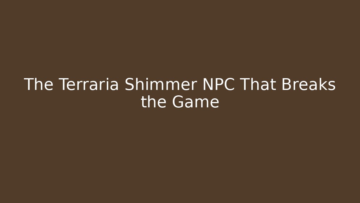 The Terraria Shimmer NPC That Breaks the Game
