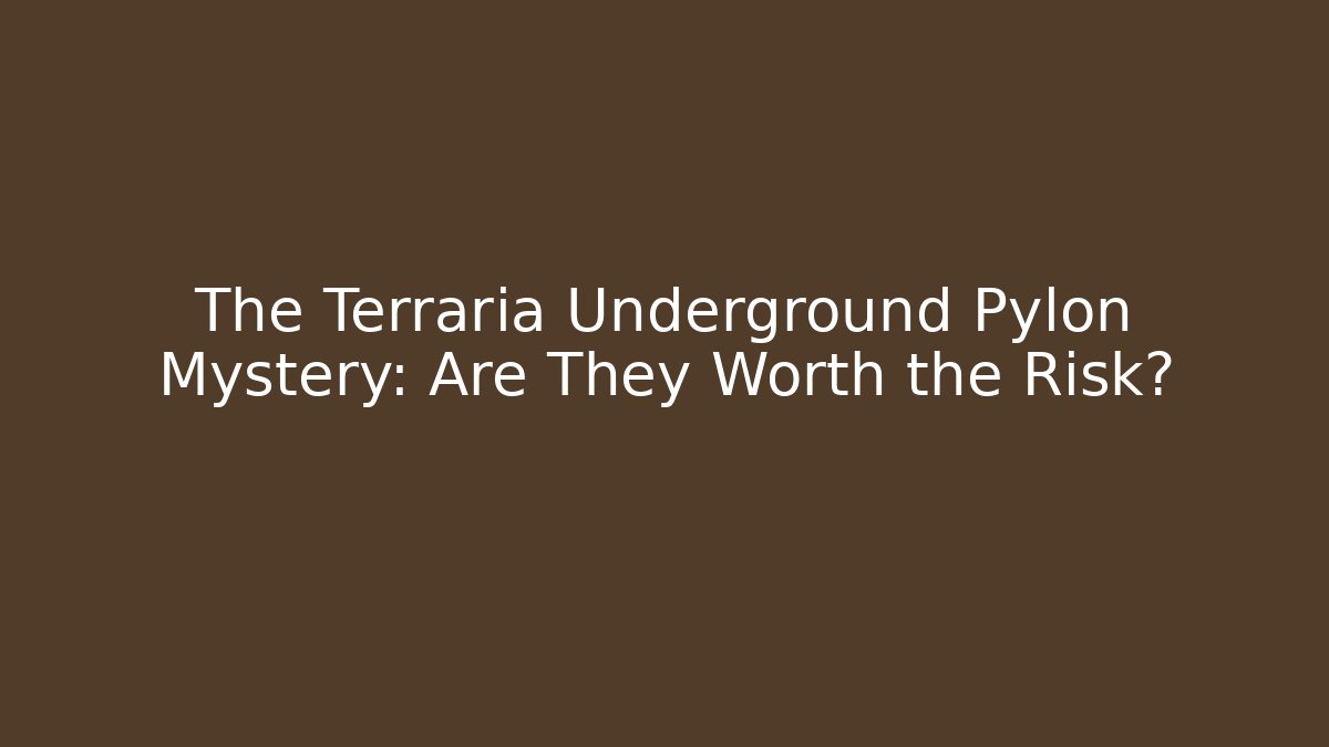 The Terraria Underground Pylon Mystery: Are They Worth the Risk?