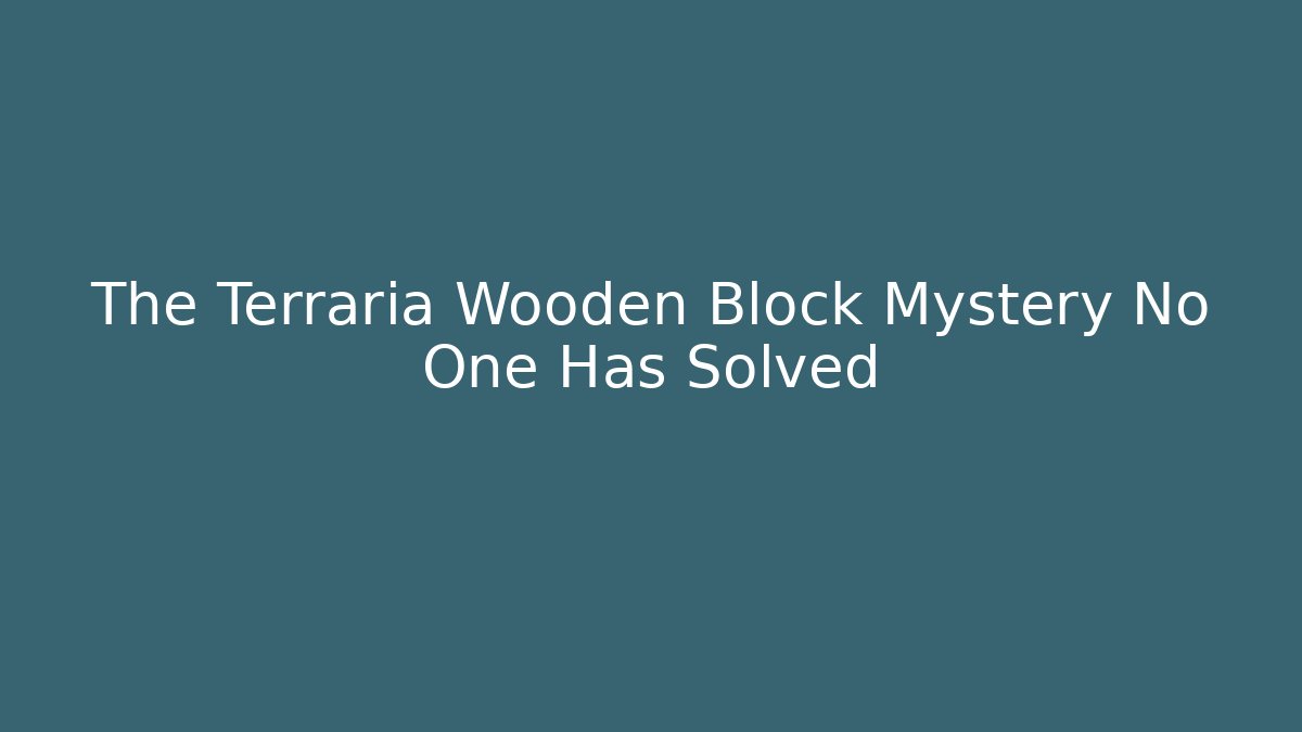 The Terraria Wooden Block Mystery No One Has Solved