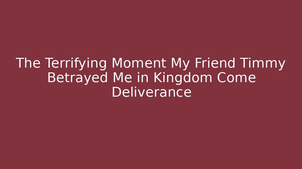 The Terrifying Moment My Friend Timmy Betrayed Me in Kingdom Come Deliverance