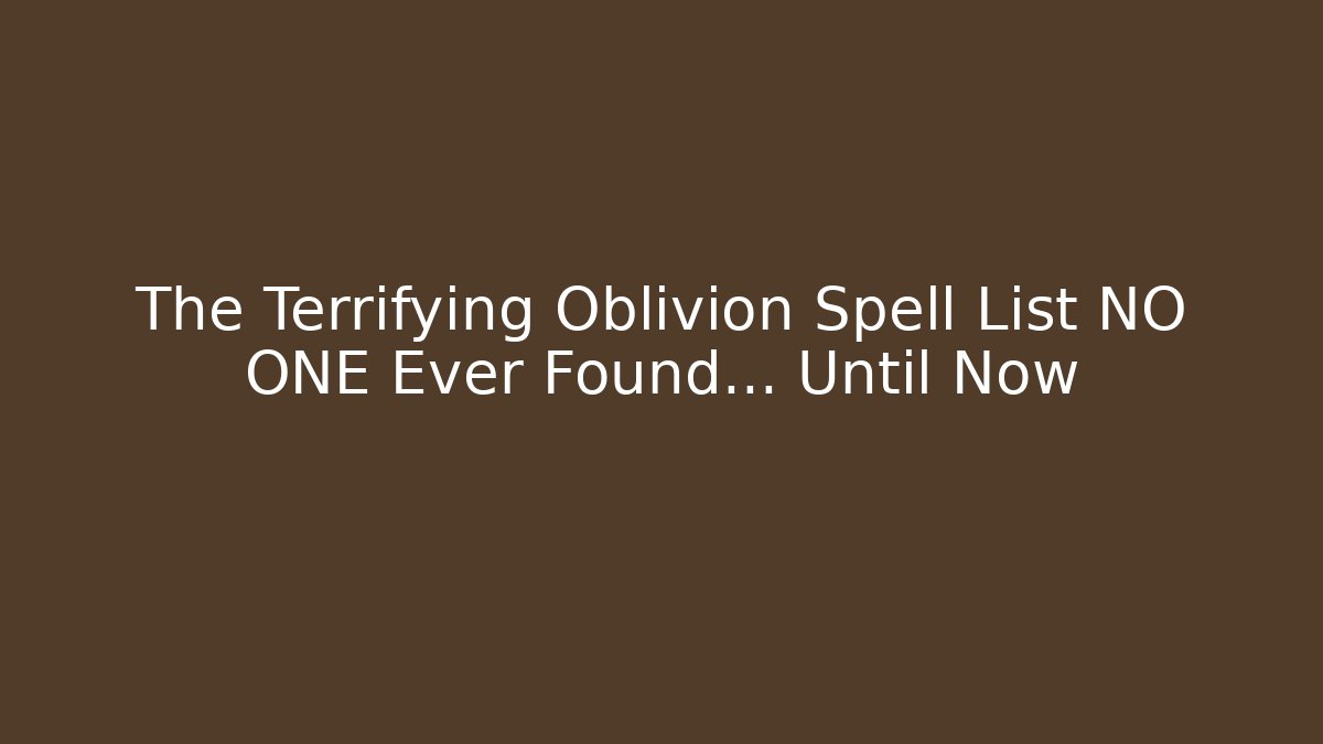 The Terrifying Oblivion Spell List NO ONE Ever Found... Until Now