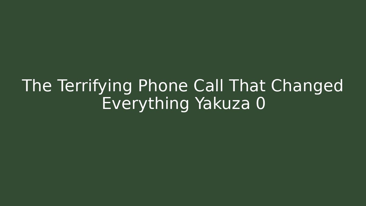 The Terrifying Phone Call That Changed Everything Yakuza 0
