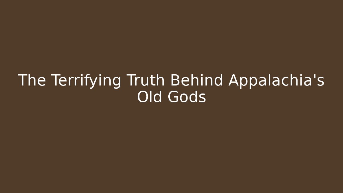 The Terrifying Truth Behind Appalachia's Old Gods - Celivion