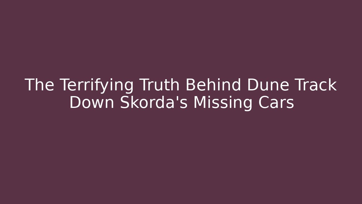 The Terrifying Truth Behind Dune Track Down Skorda's Missing Cars