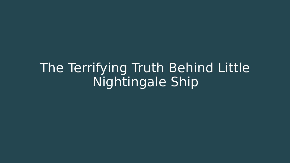 The Terrifying Truth Behind Little Nightingale Ship