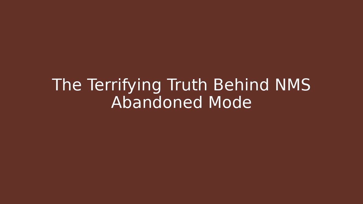 The Terrifying Truth Behind NMS Abandoned Mode