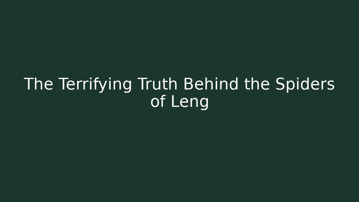 The Terrifying Truth Behind the Spiders of Leng
