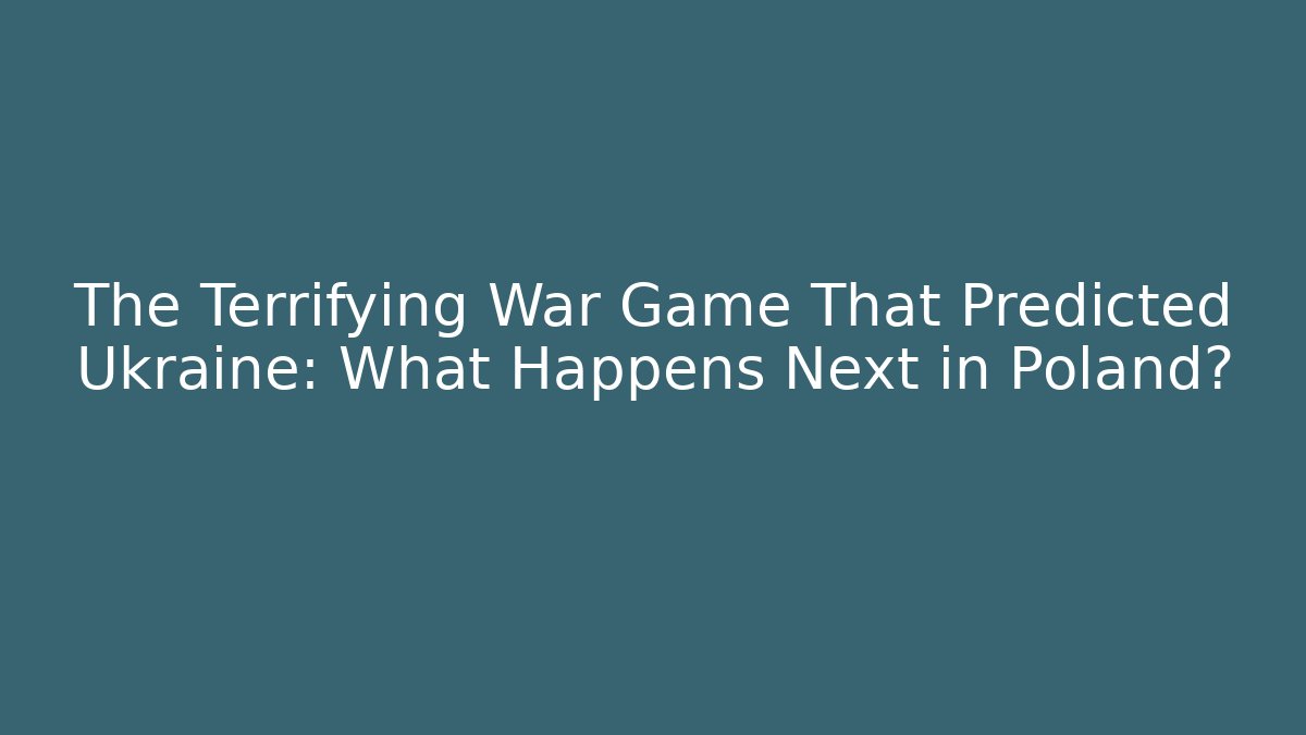 The Terrifying War Game That Predicted Ukraine: What Happens Next in Poland?